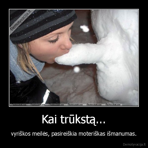 Kai trūkstą... - vyriškos meilės, pasireiškia moteriškas išmanumas.