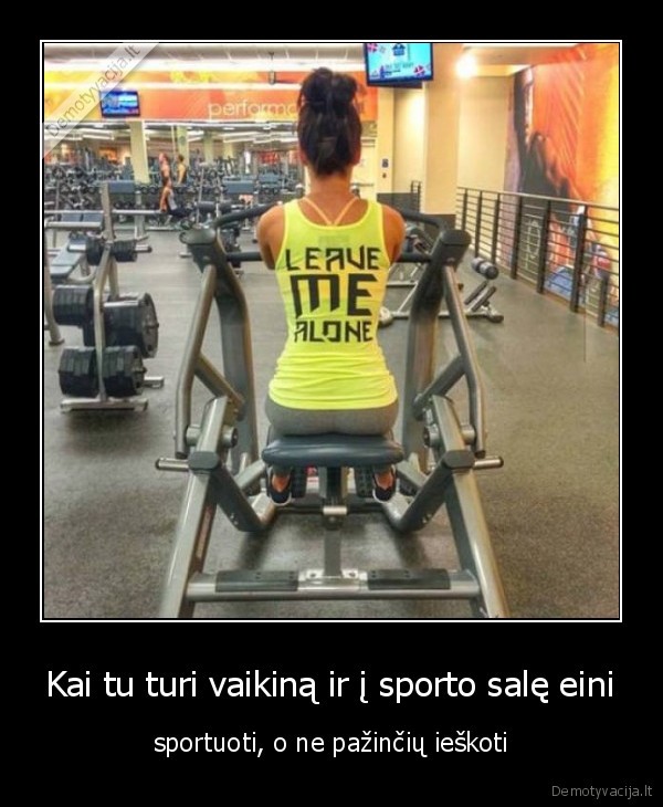 Kai tu turi vaikiną ir į sporto salę eini - sportuoti, o ne pažinčių ieškoti