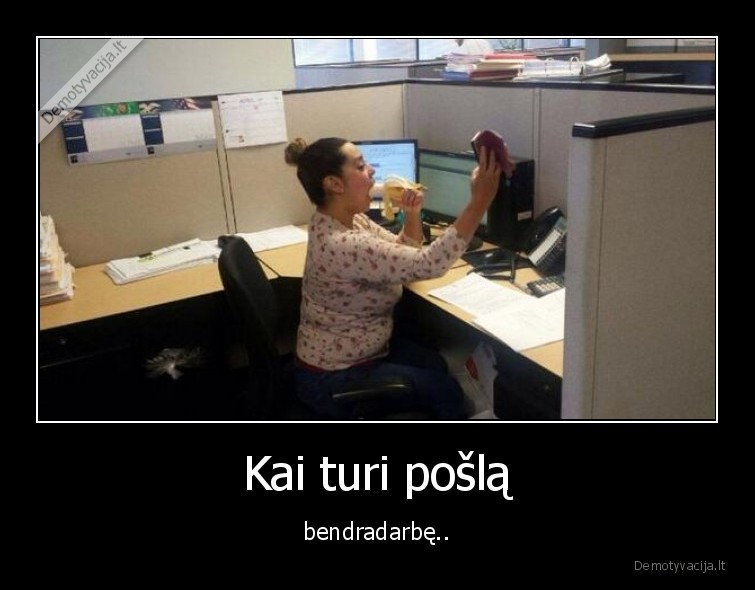 Kai turi pošlą - bendradarbę..