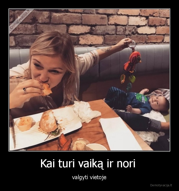 Kai turi vaiką ir nori  - valgyti vietoje