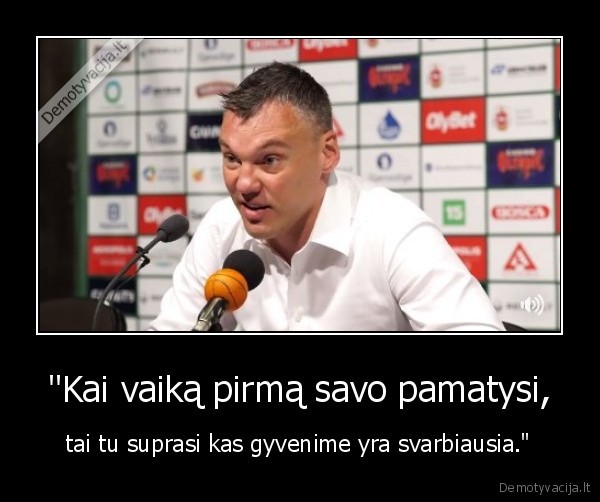 "Kai vaiką pirmą savo pamatysi, - tai tu suprasi kas gyvenime yra svarbiausia."