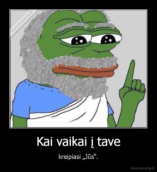 Kai vaikai į tave - kreipiasi „Jūs“.