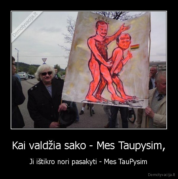 Kai valdžia sako - Mes Taupysim, - Ji ištikro nori pasakyti - Mes TauPysim