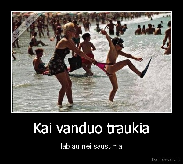 Kai vanduo traukia - labiau nei sausuma