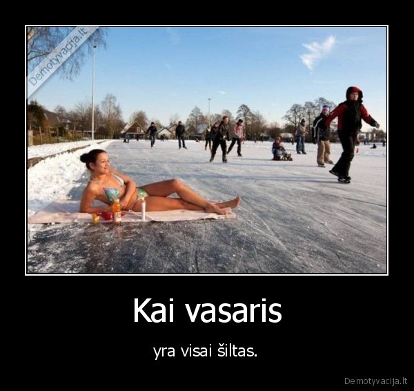 Kai vasaris - yra visai šiltas.