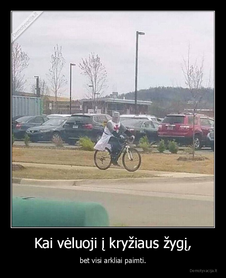 Kai vėluoji į kryžiaus žygį, - bet visi arkliai paimti.