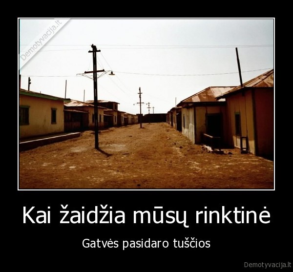 Kai žaidžia mūsų rinktinė - Gatvės pasidaro tuščios