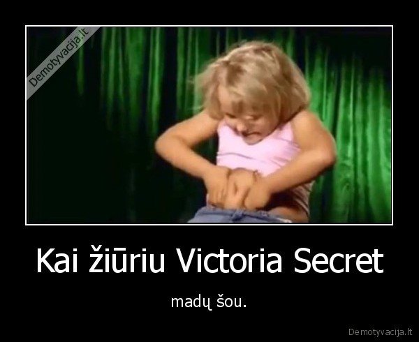 Kai žiūriu Victoria Secret - madų šou.