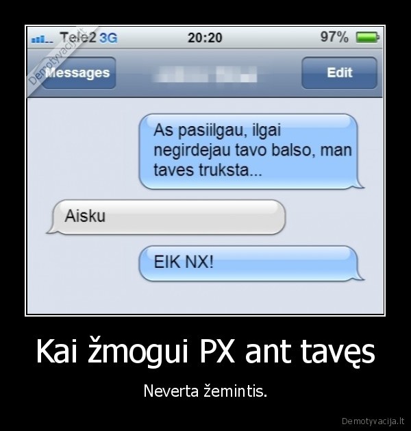 Kai žmogui PX ant tavęs - Neverta žemintis.