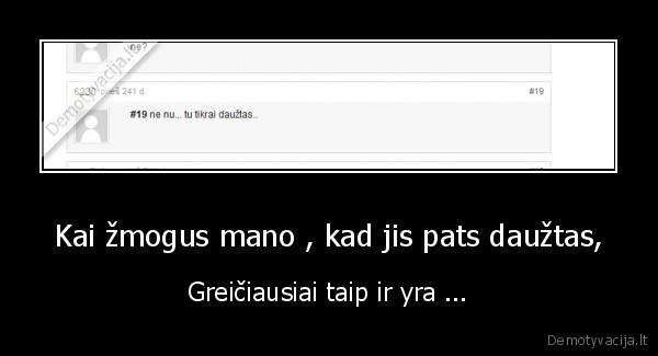 Kai žmogus mano , kad jis pats daužtas, - Greičiausiai taip ir yra ...