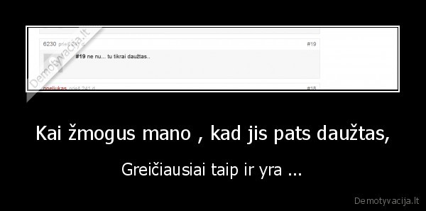 Kai žmogus mano , kad jis pats daužtas, - Greičiausiai taip ir yra ...