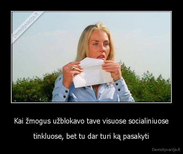 Kai žmogus užblokavo tave visuose socialiniuose - tinkluose, bet tu dar turi ką pasakyti