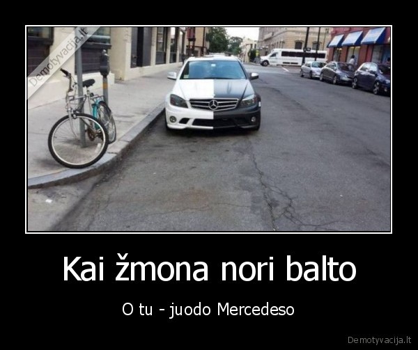 Kai žmona nori balto - O tu - juodo Mercedeso