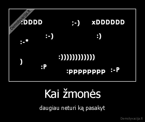 Kai žmonės - daugiau neturi ką pasakyt