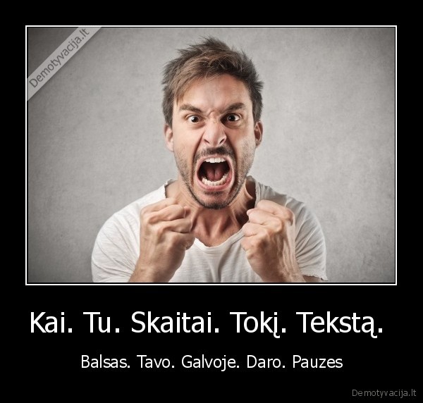 Kai. Tu. Skaitai. Tokį. Tekstą.  - Balsas. Tavo. Galvoje. Daro. Pauzes