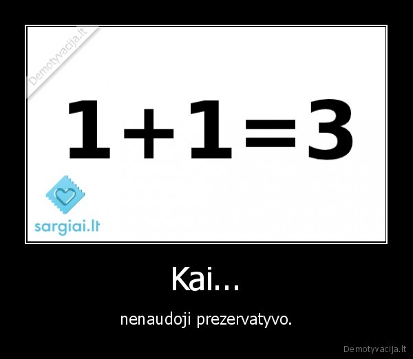 Kai... - nenaudoji prezervatyvo.