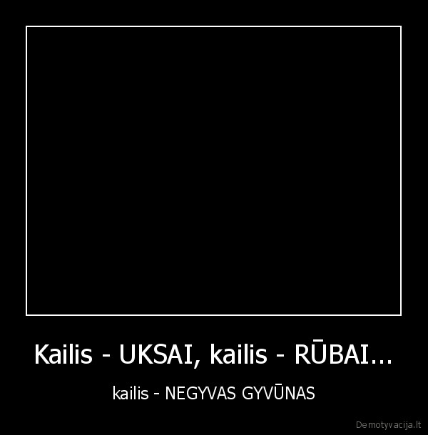 Kailis - UKSAI, kailis - RŪBAI...