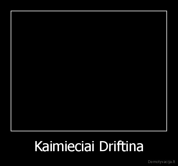 Kaimieciai Driftina - 