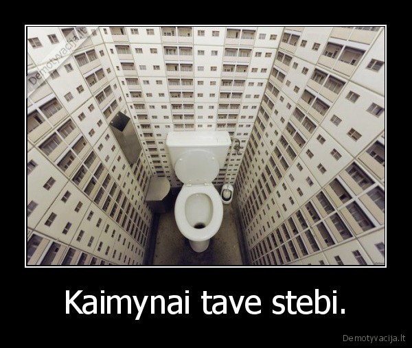 Kaimynai tave stebi. - 