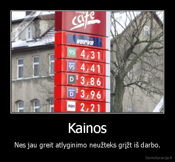 Kainos - Nes jau greit atlyginimo neužteks grįžt iš darbo.