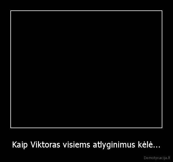 Kaip Viktoras visiems atlyginimus kėlė... - 