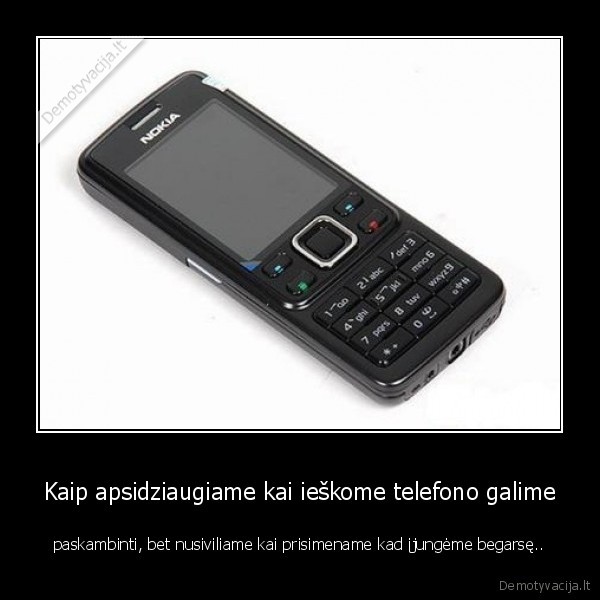 Kaip apsidziaugiame kai ieškome telefono galime - paskambinti, bet nusiviliame kai prisimename kad įjungėme begarsę..