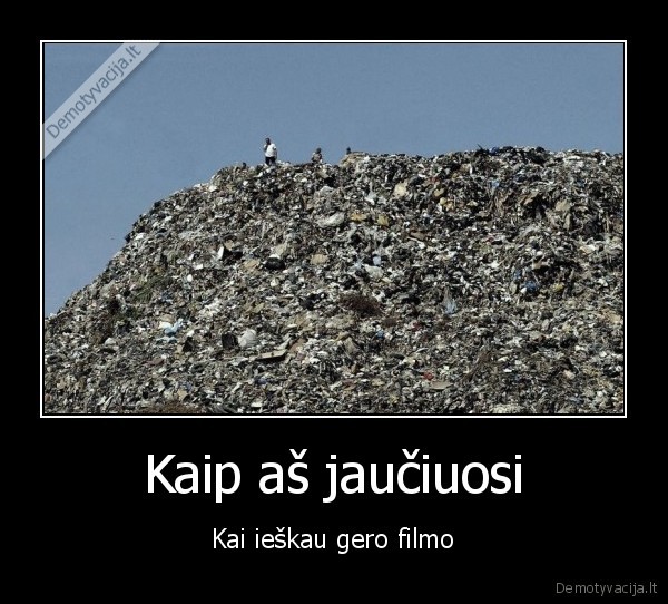 Kaip aš jaučiuosi - Kai ieškau gero filmo