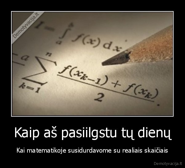 Kaip aš pasiilgstu tų dienų - Kai matematikoje susidurdavome su realiais skaičiais