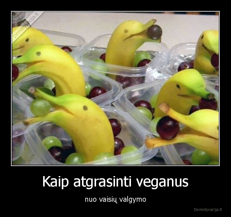 Kaip atgrasinti veganus - nuo vaisių valgymo