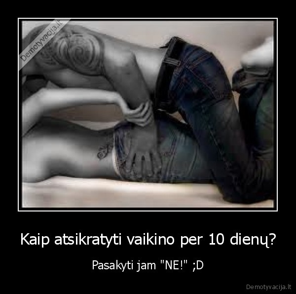 Kaip atsikratyti vaikino per 10 dienų? - Pasakyti jam "NE!" ;D