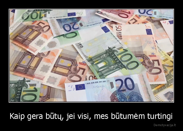 Kaip gera būtų, jei visi, mes būtumėm turtingi - 