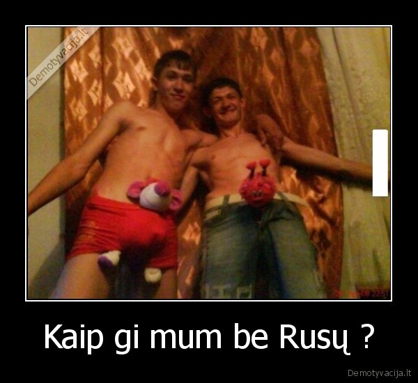 Kaip gi mum be Rusų ? - 