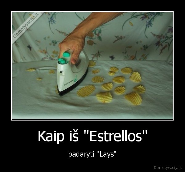 Kaip iš "Estrellos" - padaryti "Lays"