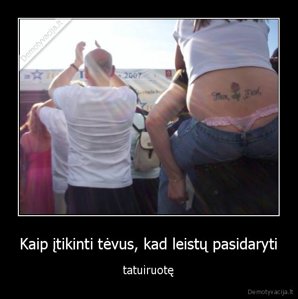 Kaip įtikinti tėvus, kad leistų pasidaryti - tatuiruotę