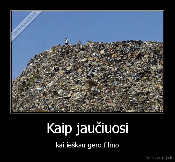 Kaip jaučiuosi - kai ieškau gero filmo