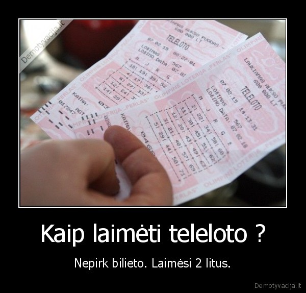 Kaip laimėti teleloto ? - Nepirk bilieto. Laimėsi 2 litus.