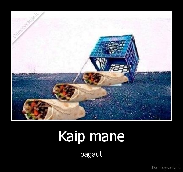 Kaip mane - pagaut