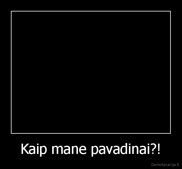 Kaip mane pavadinai?! - 