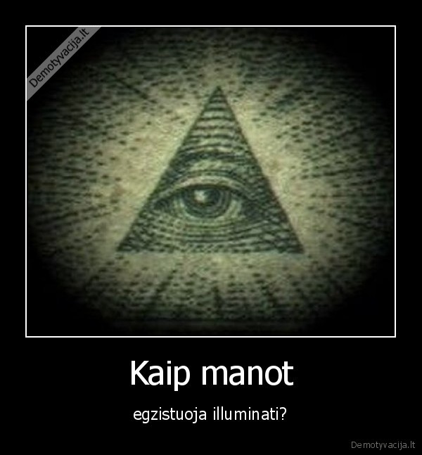 Kaip manot - egzistuoja illuminati?