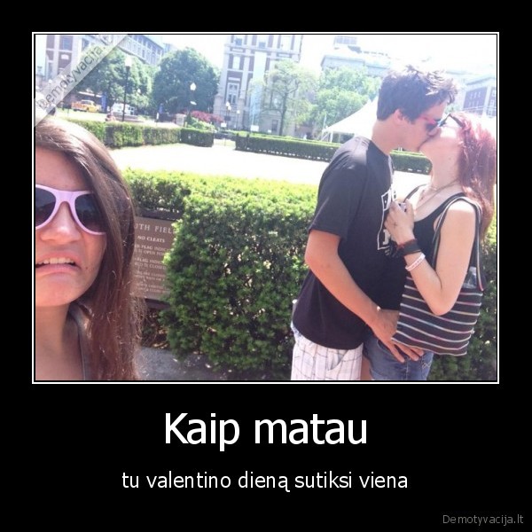 Kaip matau - tu valentino dieną sutiksi viena