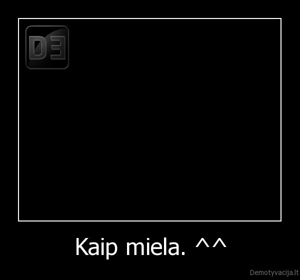 Kaip miela. ^^ - 