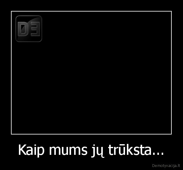 Kaip mums jų trūksta... - 