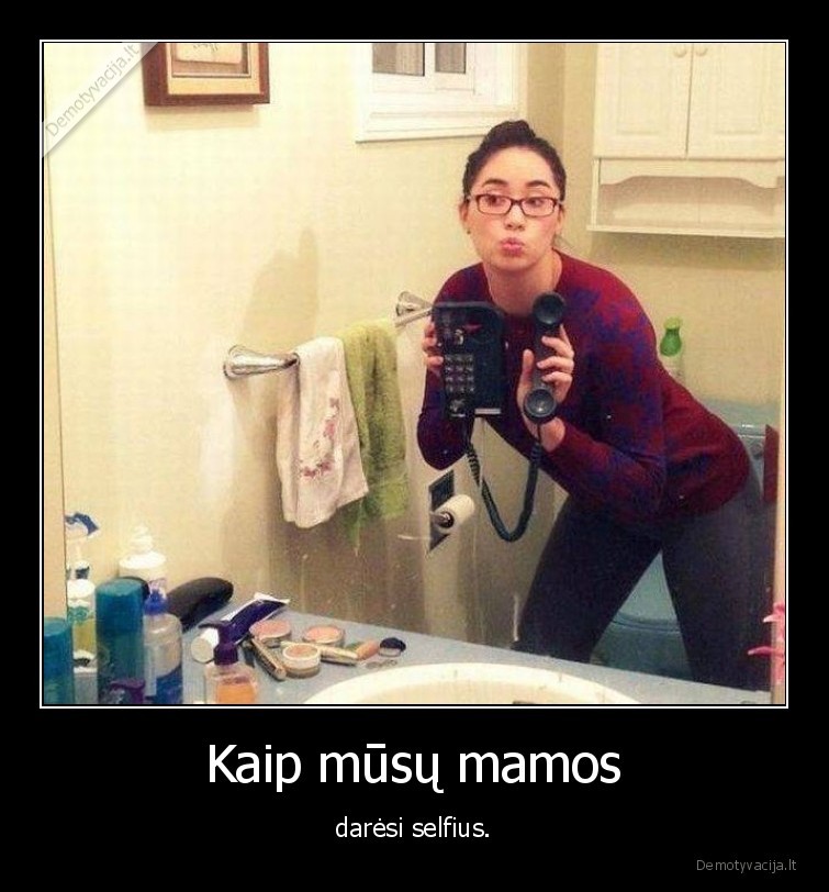 Kaip mūsų mamos - darėsi selfius.