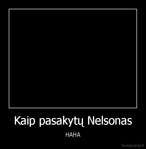 Kaip pasakytų Nelsonas - HAHA