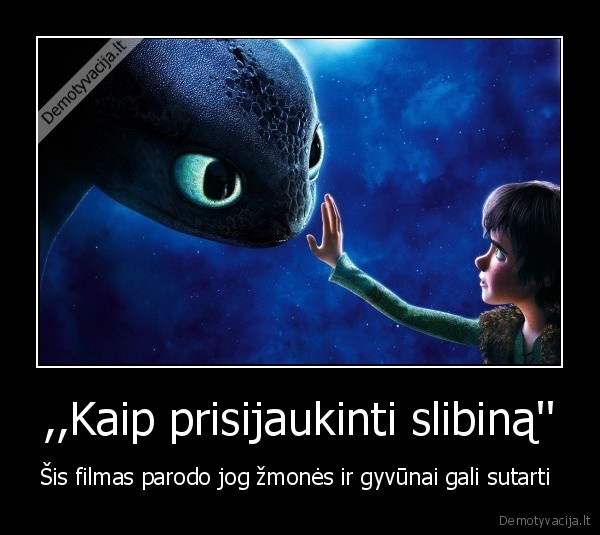 ,,Kaip prisijaukinti slibiną'' - Šis filmas parodo jog žmonės ir gyvūnai gali sutarti 