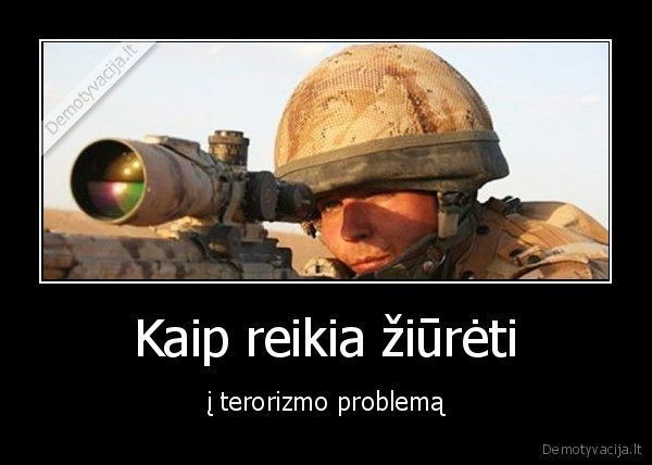 Kaip reikia žiūrėti - į terorizmo problemą