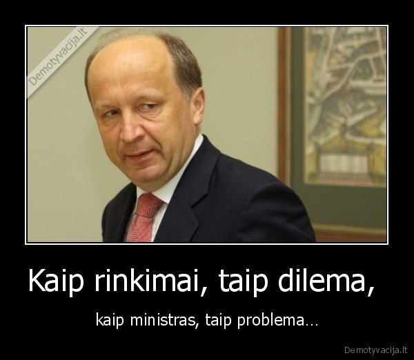 Kaip rinkimai, taip dilema,  - kaip ministras, taip problema…