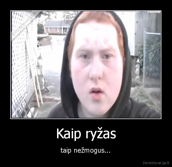 Kaip ryžas - taip nežmogus...