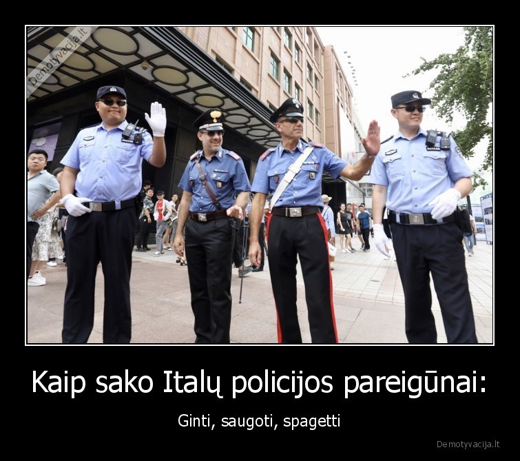 Kaip sako Italų policijos pareigūnai: - Ginti, saugoti, spagetti