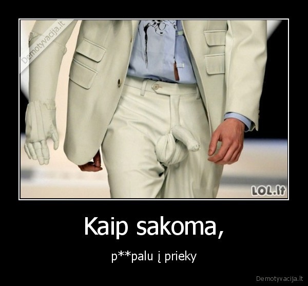 Kaip sakoma, - p**palu į prieky